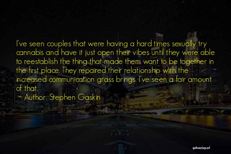 Stephen Gaskin Quotes: I've Seen Couples That Were Having A Hard Times Sexually Try Cannabis And Have It Just Open Their Vibes Until