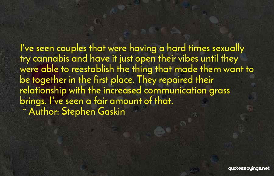 Stephen Gaskin Quotes: I've Seen Couples That Were Having A Hard Times Sexually Try Cannabis And Have It Just Open Their Vibes Until