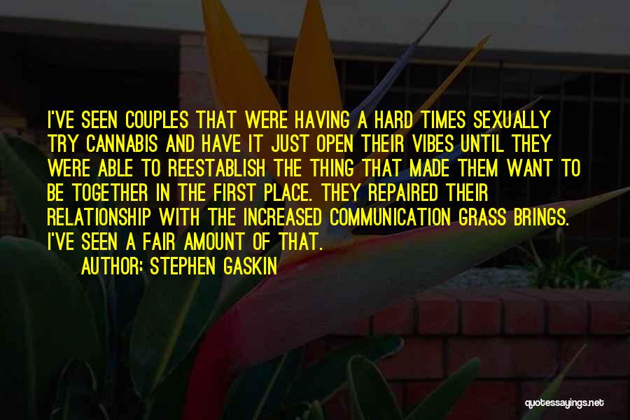 Stephen Gaskin Quotes: I've Seen Couples That Were Having A Hard Times Sexually Try Cannabis And Have It Just Open Their Vibes Until