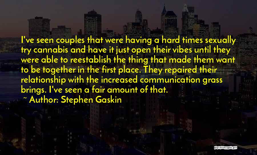 Stephen Gaskin Quotes: I've Seen Couples That Were Having A Hard Times Sexually Try Cannabis And Have It Just Open Their Vibes Until