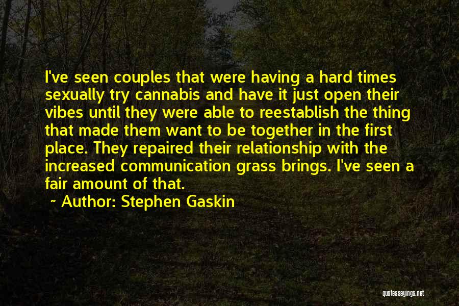 Stephen Gaskin Quotes: I've Seen Couples That Were Having A Hard Times Sexually Try Cannabis And Have It Just Open Their Vibes Until