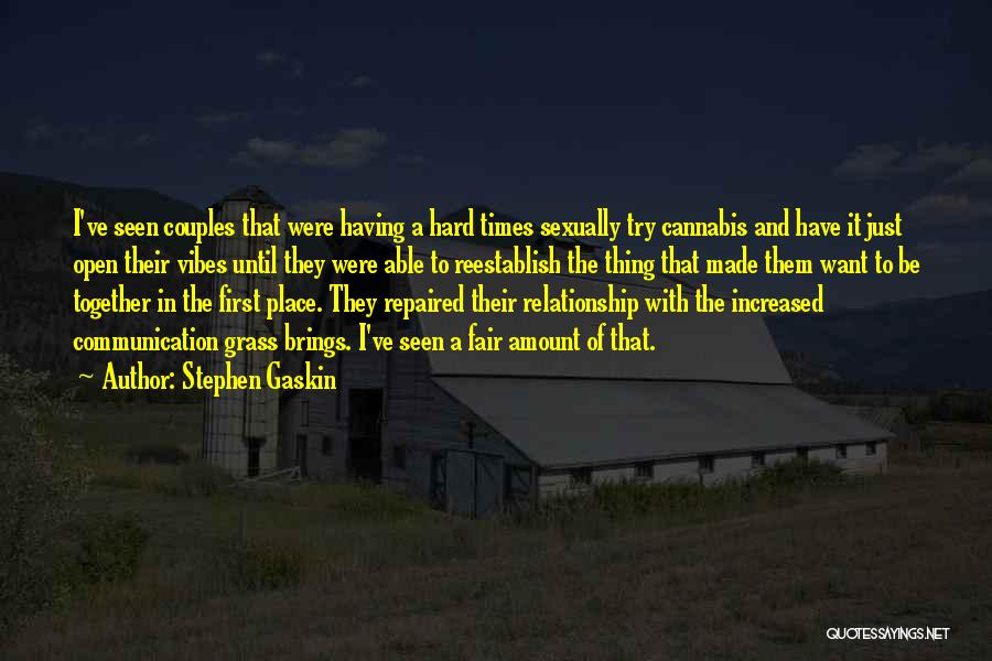 Stephen Gaskin Quotes: I've Seen Couples That Were Having A Hard Times Sexually Try Cannabis And Have It Just Open Their Vibes Until