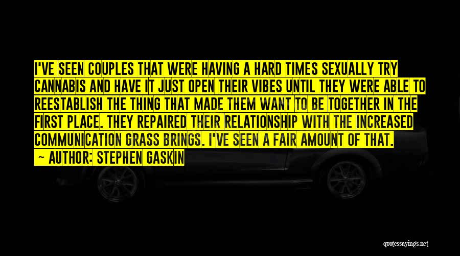 Stephen Gaskin Quotes: I've Seen Couples That Were Having A Hard Times Sexually Try Cannabis And Have It Just Open Their Vibes Until