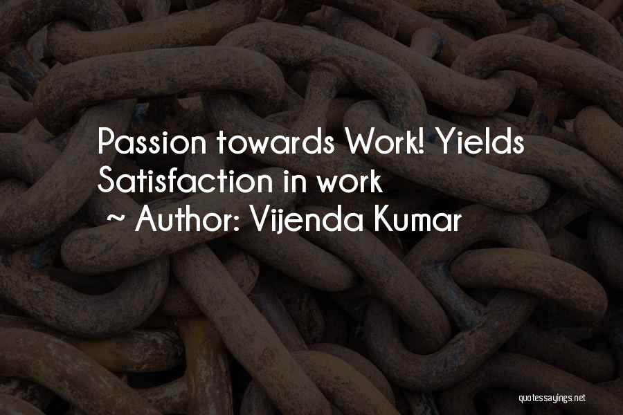 Vijenda Kumar Quotes: Passion Towards Work! Yields Satisfaction In Work