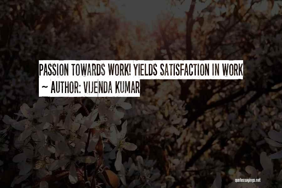 Vijenda Kumar Quotes: Passion Towards Work! Yields Satisfaction In Work