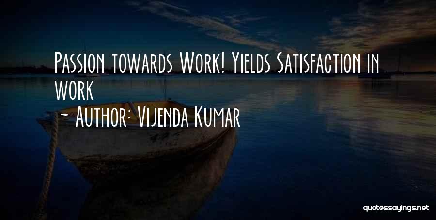 Vijenda Kumar Quotes: Passion Towards Work! Yields Satisfaction In Work