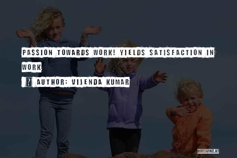 Vijenda Kumar Quotes: Passion Towards Work! Yields Satisfaction In Work