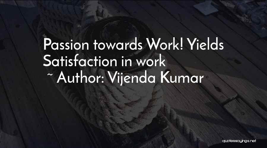 Vijenda Kumar Quotes: Passion Towards Work! Yields Satisfaction In Work