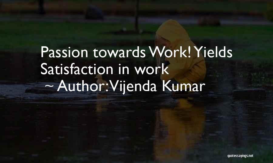 Vijenda Kumar Quotes: Passion Towards Work! Yields Satisfaction In Work