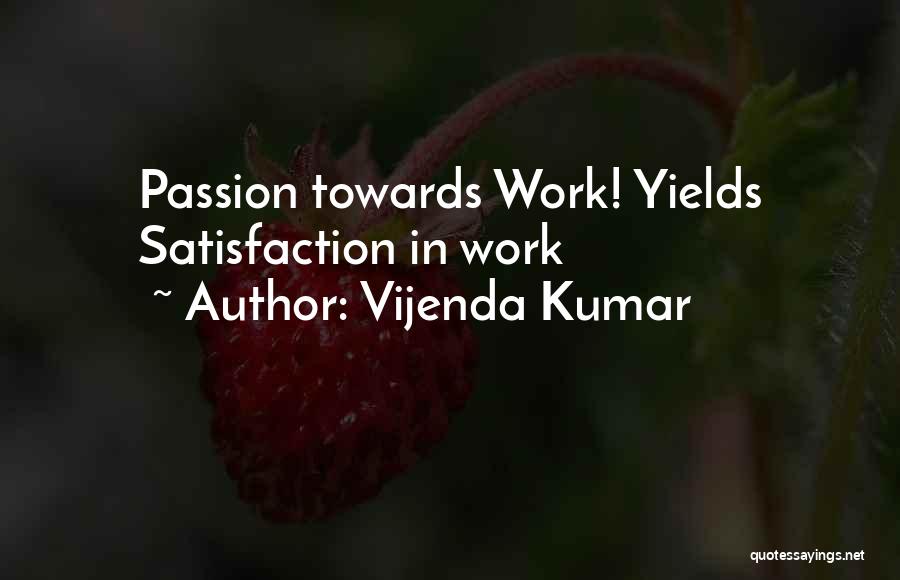 Vijenda Kumar Quotes: Passion Towards Work! Yields Satisfaction In Work