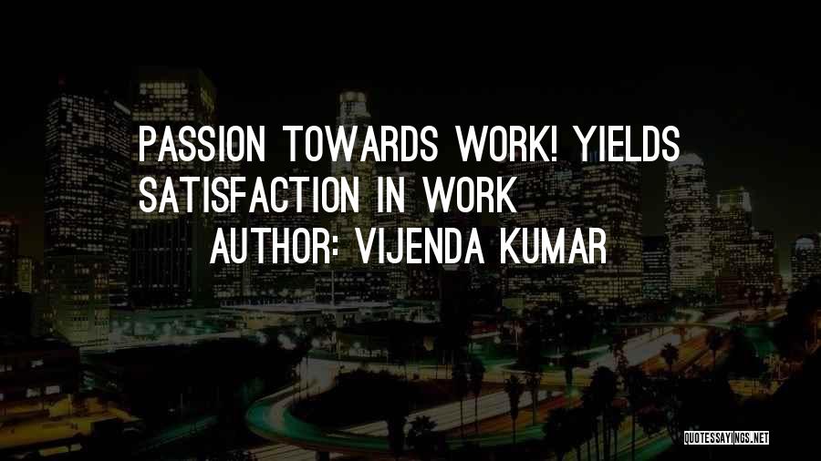 Vijenda Kumar Quotes: Passion Towards Work! Yields Satisfaction In Work