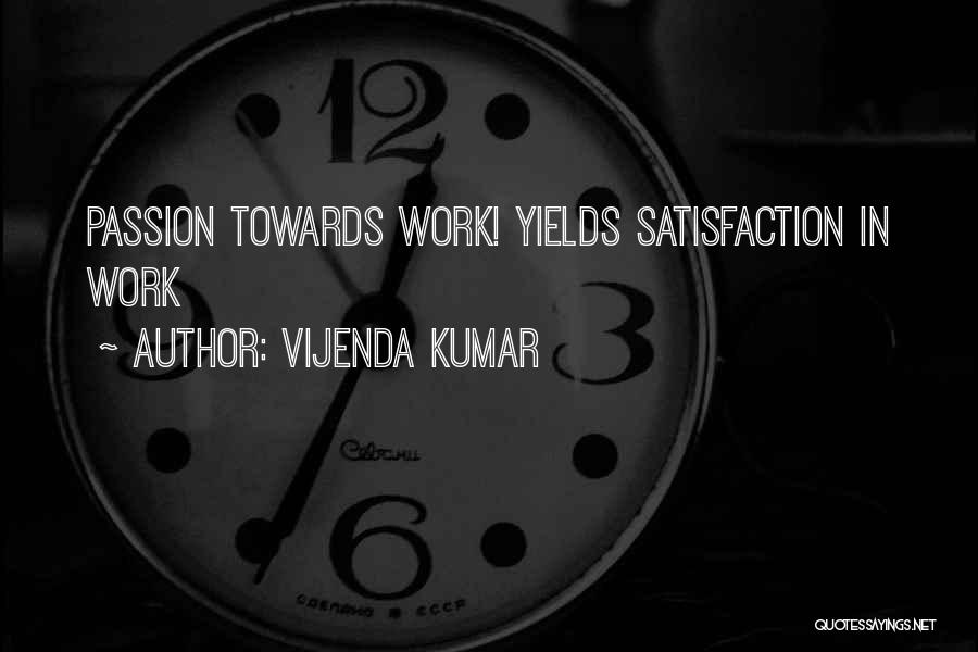 Vijenda Kumar Quotes: Passion Towards Work! Yields Satisfaction In Work