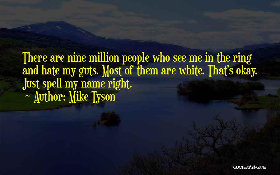 Mike Tyson Quotes: There Are Nine Million People Who See Me In The Ring And Hate My Guts. Most Of Them Are White.