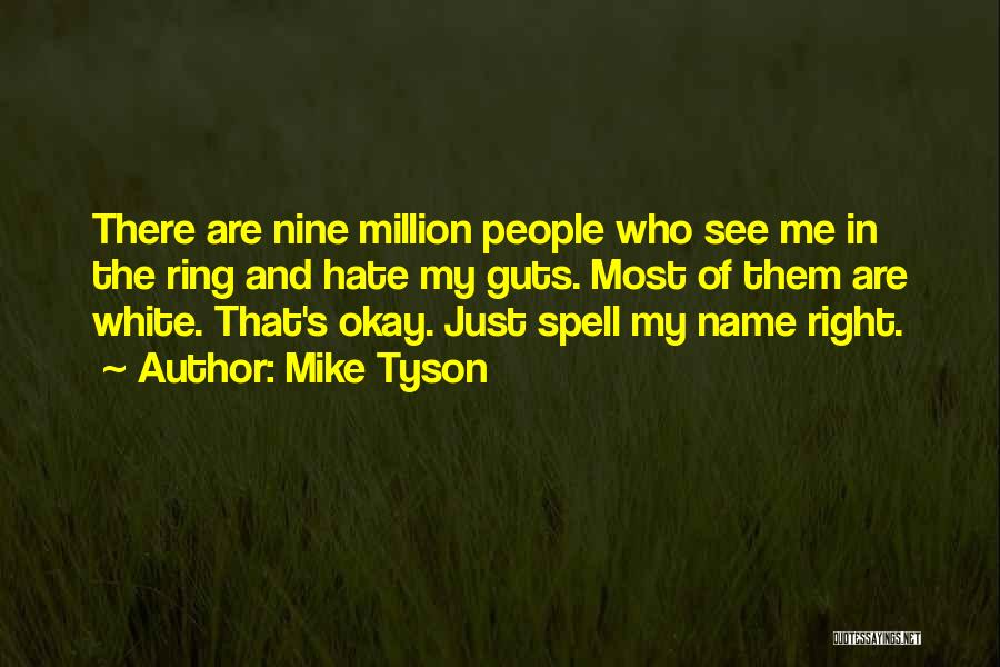 Mike Tyson Quotes: There Are Nine Million People Who See Me In The Ring And Hate My Guts. Most Of Them Are White.
