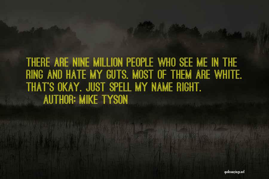 Mike Tyson Quotes: There Are Nine Million People Who See Me In The Ring And Hate My Guts. Most Of Them Are White.