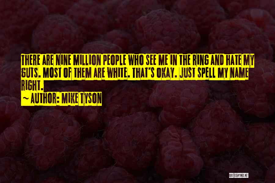 Mike Tyson Quotes: There Are Nine Million People Who See Me In The Ring And Hate My Guts. Most Of Them Are White.