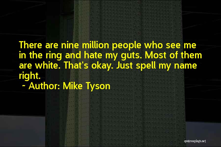 Mike Tyson Quotes: There Are Nine Million People Who See Me In The Ring And Hate My Guts. Most Of Them Are White.