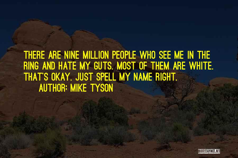 Mike Tyson Quotes: There Are Nine Million People Who See Me In The Ring And Hate My Guts. Most Of Them Are White.