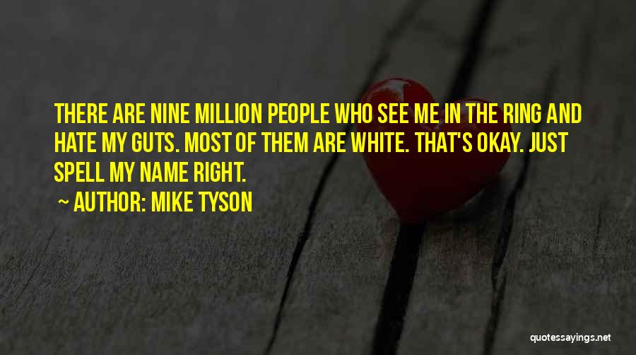 Mike Tyson Quotes: There Are Nine Million People Who See Me In The Ring And Hate My Guts. Most Of Them Are White.