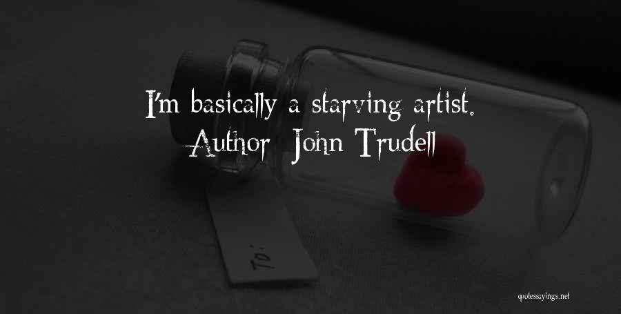John Trudell Quotes: I'm Basically A Starving Artist.