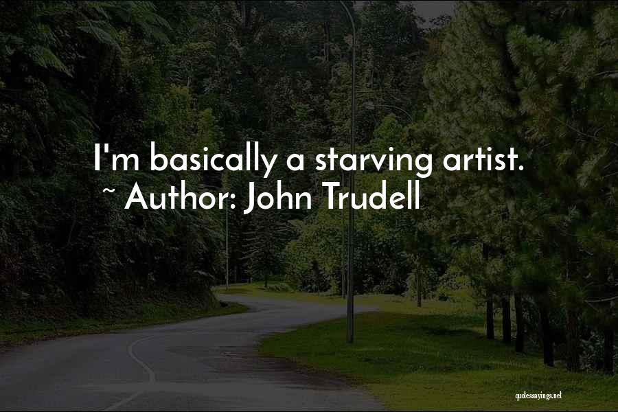 John Trudell Quotes: I'm Basically A Starving Artist.