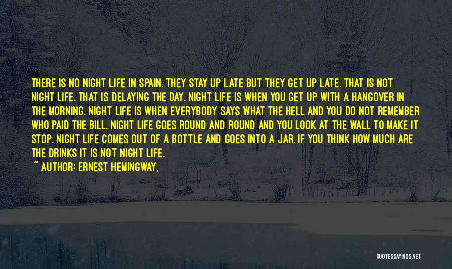 Ernest Hemingway, Quotes: There Is No Night Life In Spain. They Stay Up Late But They Get Up Late. That Is Not Night