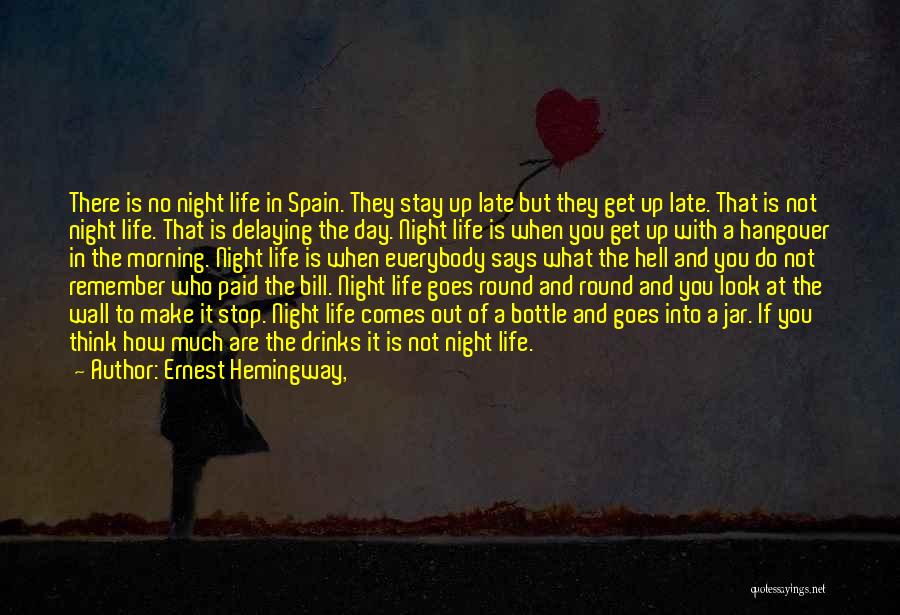 Ernest Hemingway, Quotes: There Is No Night Life In Spain. They Stay Up Late But They Get Up Late. That Is Not Night