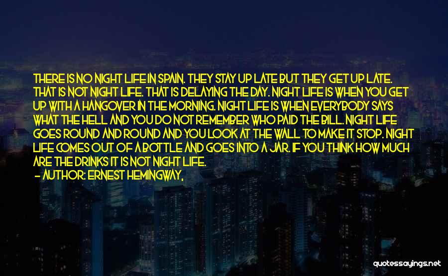 Ernest Hemingway, Quotes: There Is No Night Life In Spain. They Stay Up Late But They Get Up Late. That Is Not Night