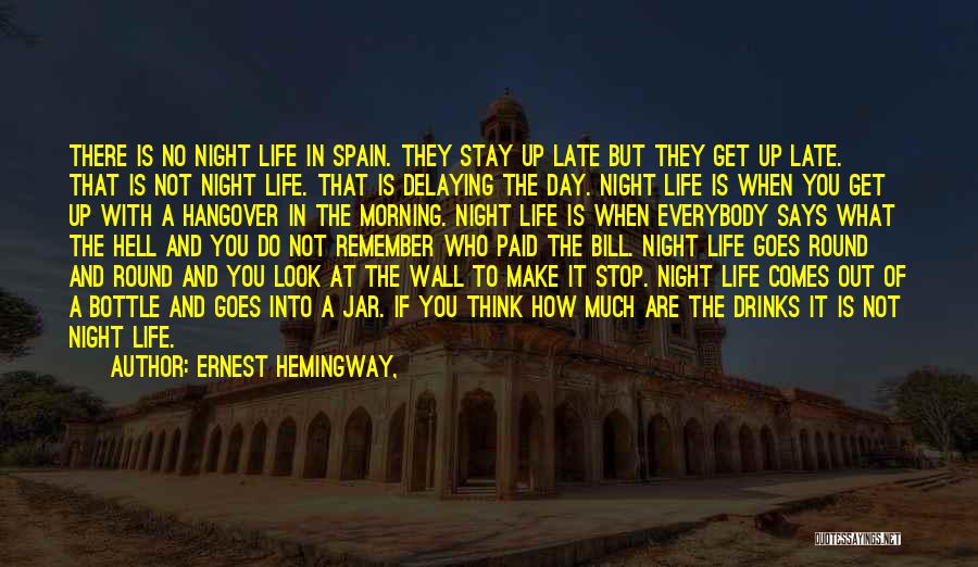 Ernest Hemingway, Quotes: There Is No Night Life In Spain. They Stay Up Late But They Get Up Late. That Is Not Night