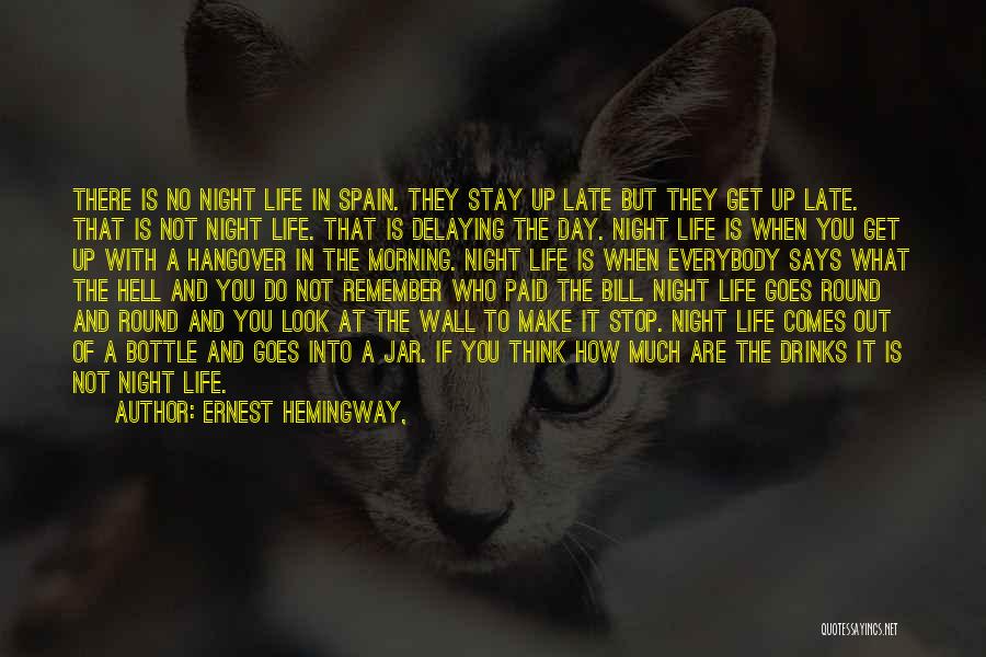 Ernest Hemingway, Quotes: There Is No Night Life In Spain. They Stay Up Late But They Get Up Late. That Is Not Night