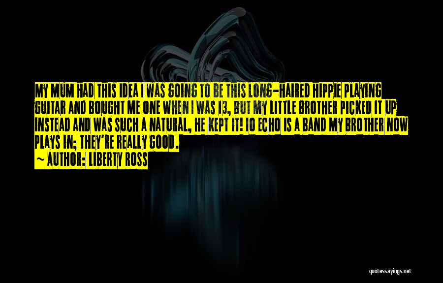 Liberty Ross Quotes: My Mum Had This Idea I Was Going To Be This Long-haired Hippie Playing Guitar And Bought Me One When