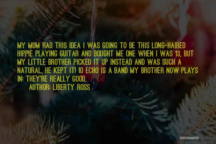 Liberty Ross Quotes: My Mum Had This Idea I Was Going To Be This Long-haired Hippie Playing Guitar And Bought Me One When