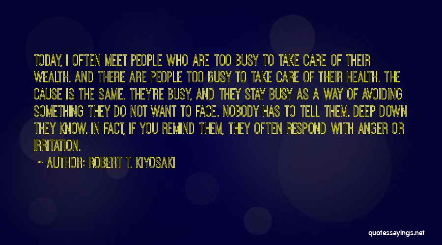 Robert T. Kiyosaki Quotes: Today, I Often Meet People Who Are Too Busy To Take Care Of Their Wealth. And There Are People Too