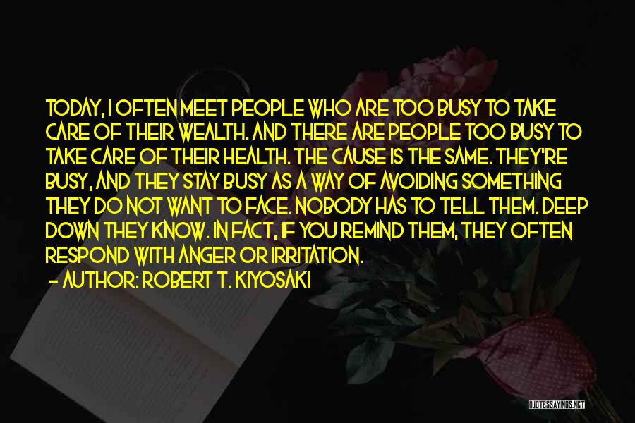Robert T. Kiyosaki Quotes: Today, I Often Meet People Who Are Too Busy To Take Care Of Their Wealth. And There Are People Too