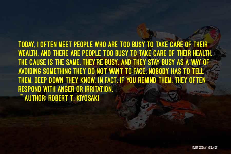 Robert T. Kiyosaki Quotes: Today, I Often Meet People Who Are Too Busy To Take Care Of Their Wealth. And There Are People Too