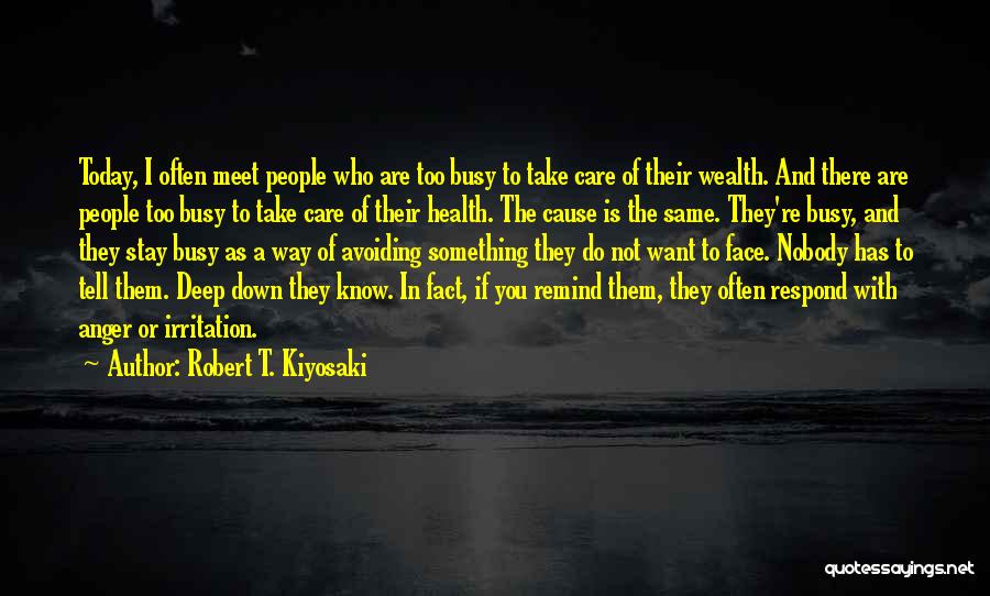 Robert T. Kiyosaki Quotes: Today, I Often Meet People Who Are Too Busy To Take Care Of Their Wealth. And There Are People Too