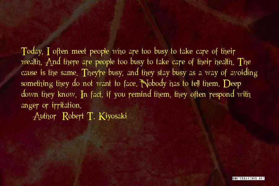 Robert T. Kiyosaki Quotes: Today, I Often Meet People Who Are Too Busy To Take Care Of Their Wealth. And There Are People Too
