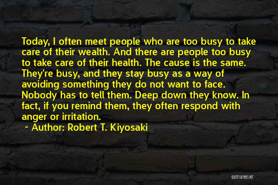 Robert T. Kiyosaki Quotes: Today, I Often Meet People Who Are Too Busy To Take Care Of Their Wealth. And There Are People Too