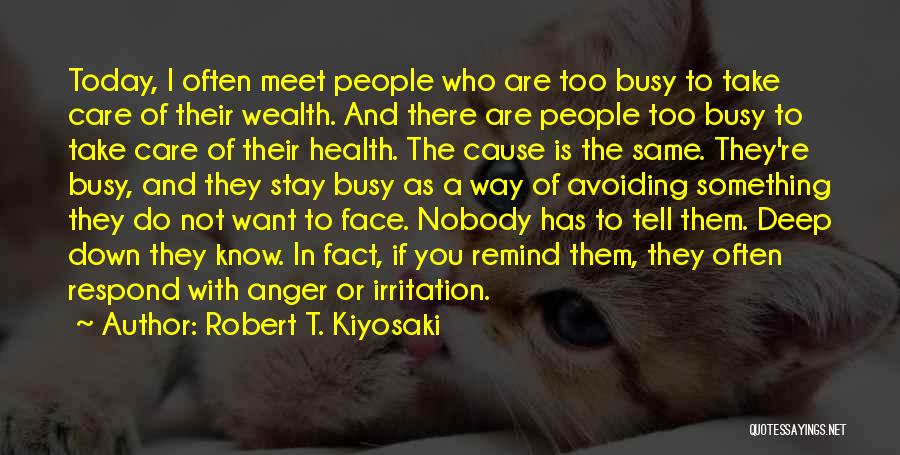 Robert T. Kiyosaki Quotes: Today, I Often Meet People Who Are Too Busy To Take Care Of Their Wealth. And There Are People Too