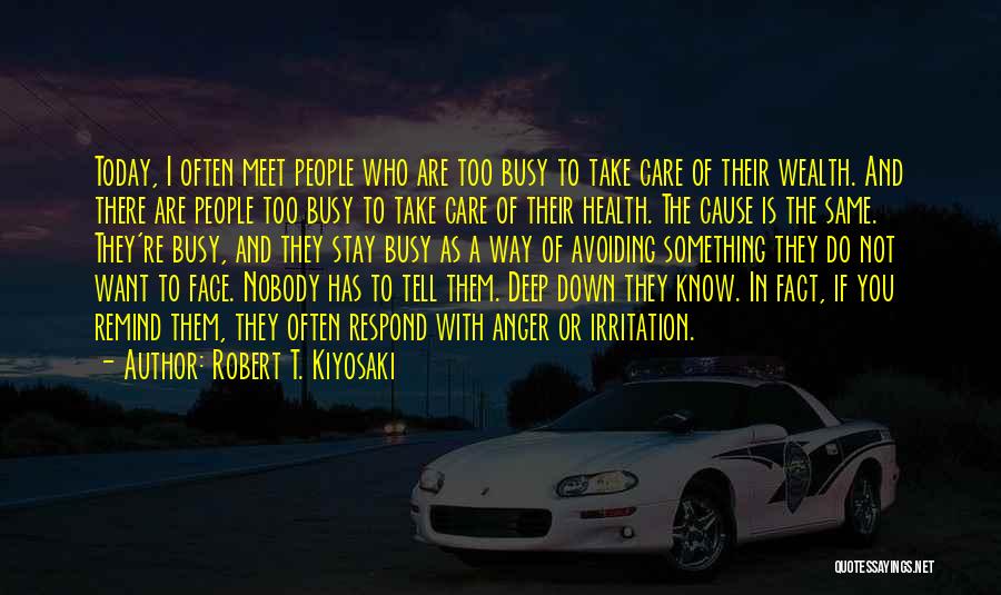 Robert T. Kiyosaki Quotes: Today, I Often Meet People Who Are Too Busy To Take Care Of Their Wealth. And There Are People Too
