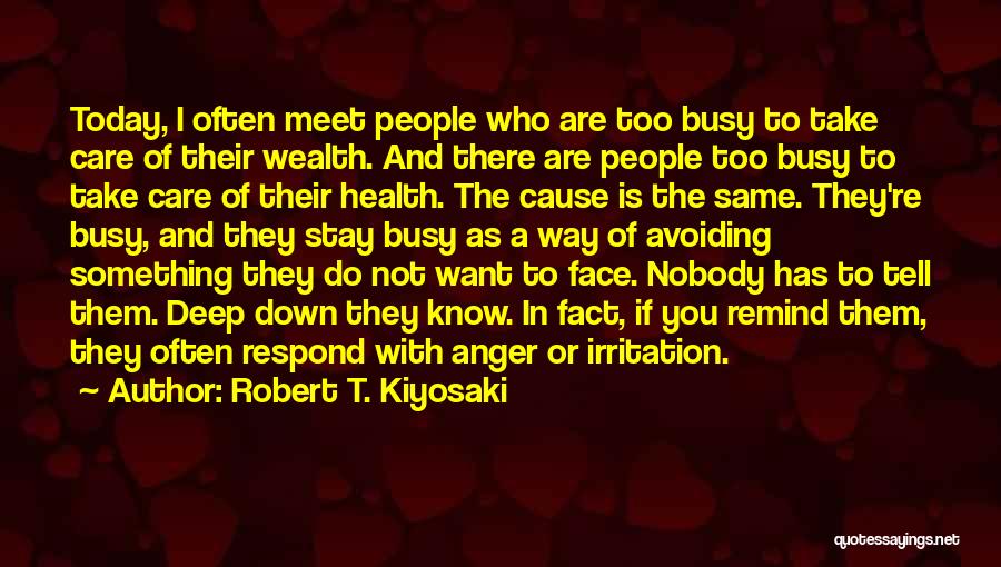 Robert T. Kiyosaki Quotes: Today, I Often Meet People Who Are Too Busy To Take Care Of Their Wealth. And There Are People Too