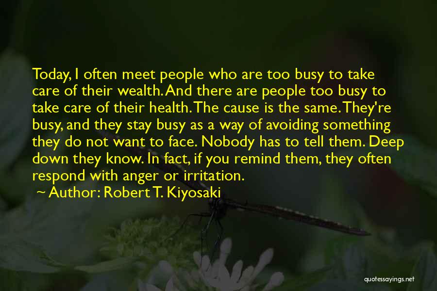 Robert T. Kiyosaki Quotes: Today, I Often Meet People Who Are Too Busy To Take Care Of Their Wealth. And There Are People Too
