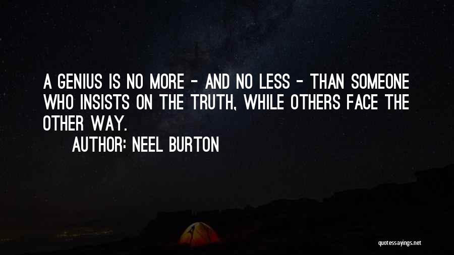 Neel Burton Quotes: A Genius Is No More - And No Less - Than Someone Who Insists On The Truth, While Others Face