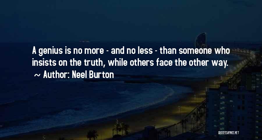 Neel Burton Quotes: A Genius Is No More - And No Less - Than Someone Who Insists On The Truth, While Others Face