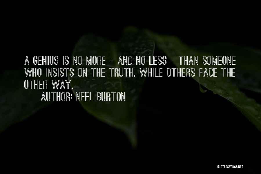 Neel Burton Quotes: A Genius Is No More - And No Less - Than Someone Who Insists On The Truth, While Others Face