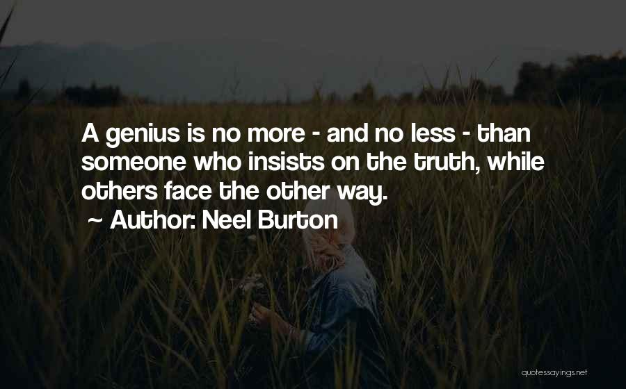 Neel Burton Quotes: A Genius Is No More - And No Less - Than Someone Who Insists On The Truth, While Others Face