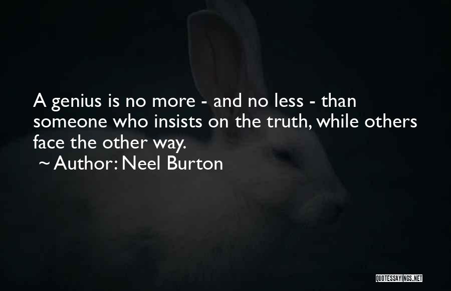 Neel Burton Quotes: A Genius Is No More - And No Less - Than Someone Who Insists On The Truth, While Others Face