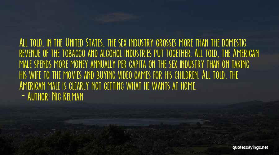 Nic Kelman Quotes: All Told, In The United States, The Sex Industry Grosses More Than The Domestic Revenue Of The Tobacco And Alcohol