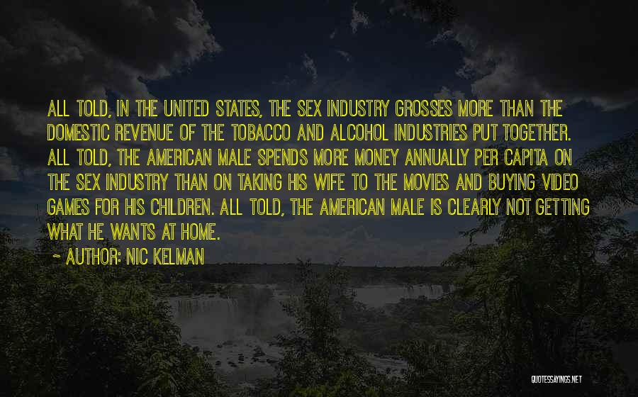 Nic Kelman Quotes: All Told, In The United States, The Sex Industry Grosses More Than The Domestic Revenue Of The Tobacco And Alcohol