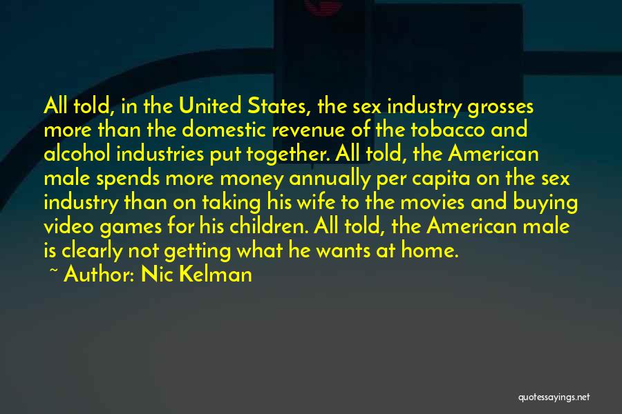 Nic Kelman Quotes: All Told, In The United States, The Sex Industry Grosses More Than The Domestic Revenue Of The Tobacco And Alcohol